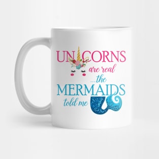 Unicorn Are Real The Mermaid Told Me Mug